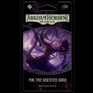 For the Greater Good Mythos Pack for Arkham Horror LCG